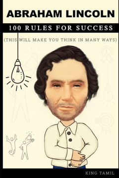 Abraham Lincoln 100 RULES FOR SUCCESS: This will make you think in many ways