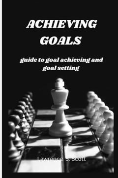 Achieving Goals: guide to goal achieving and goal setting Achieving Goals: guide to goal achieving and goal setting
