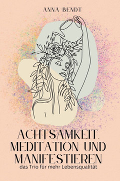 Achtsamkeit, Meditation und Manifestieren: das Trio für mehr Lebensqualität