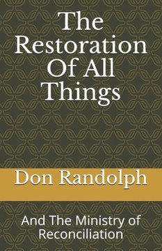 The Restoration Of All Things : And The Ministry Of Reconciliation The Restoration Of All Things : And The Ministry Of Reconciliation