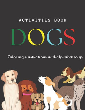 Activities book, coloring ilustrations and alphabet soup: Dogs