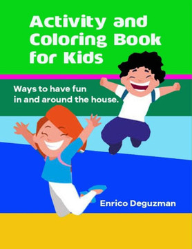 Activity and Coloring Book For Children: Ways to have fun in and around the house.