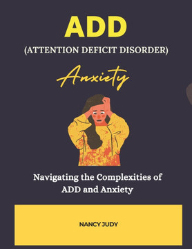 ADD (Attention Deficit Disorder) Anxiety: Navigating the Complexities of ADD and Anxiety