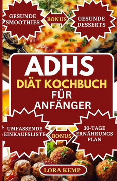 ADHS Diät Kochbuch für Anfänger: Köstliche ballaststoffreiche, proteinreiche, entzündungshemmende Rezepte zum Kochen für Kinder mit ADHS und Autismus-