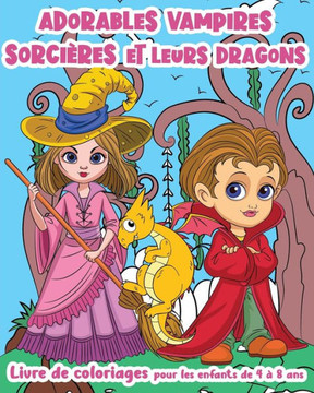 Adorables Vampires, Sorcières et leurs Dragons ! - Livre de Coloriages pour les enfants de 4 à 8 ans: Des vampires et des sorcières tous mignons accom