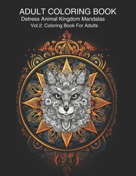 Adult Coloring Book Destress Animal Kingdom Mandalas Volume 2: Coloring Book For Adults