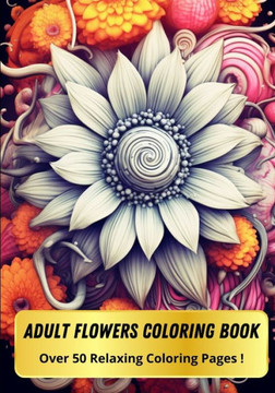 Adult Flowers Coloring Book: Over 50 Relaxing Coloring Pages!