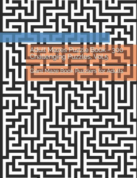 Adult Mazes Puzzle Book - 300 Challenging Puzzles, Vol.5: Giant Maze Book Puzzlers for Adults