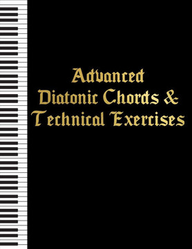 Advanced Diatonic Chords & Technical Exercises: Four Note Chords and Sevenths