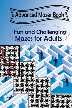 Advanced Mazes Book: Fun and Challenging Mazes for Adults Advanced Mazes Book: Fun and Challenging Mazes for Adults