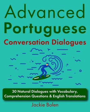 Advanced Portuguese Conversation Dialogues: 30 Natural Dialogues with Vocabulary, Comprehension Questions & English Translations