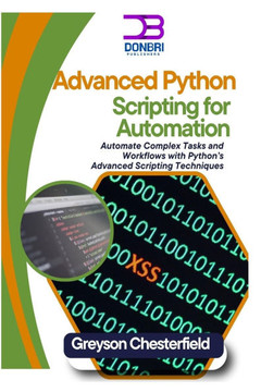 Advanced Python Scripting for Automation: Automate complex tasks and workflows with python's advanced scripting techniques