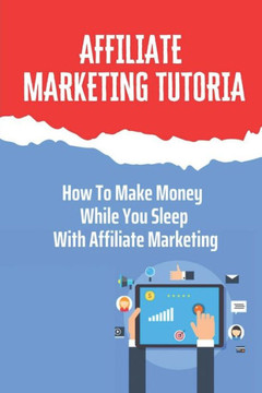 Affiliate Marketing Tutorial: How To Make Money While You Sleep With Affiliate Marketing: Drive A Sale