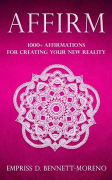 Affirm: 1000+ Affirmations for Creating Your New Reality Affirm: 1000+ Affirmations for Creating Your New Reality