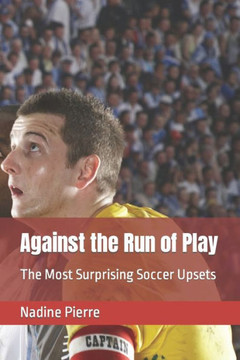 Against the Run of Play: The Most Surprising Soccer Upsets Against the Run of Play: The Most Surprising Soccer Upsets