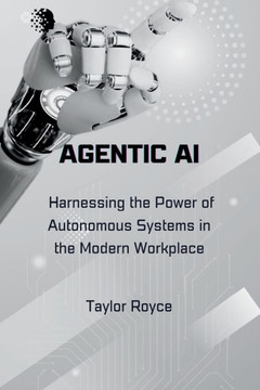 Agentic AI: Harnessing the Power of Autonomous Systems in the Modern Workplace