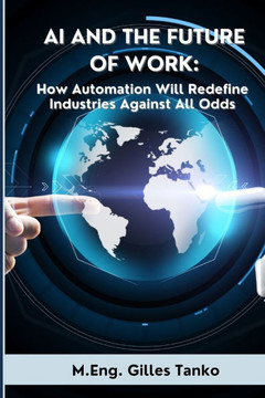 AI and the Future of Work: How Automation Will Redefine Industries Against All Odds