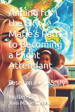 Aiming for the Sky: Marie's Path to Becoming a Flight Attendant: Based on a True Story