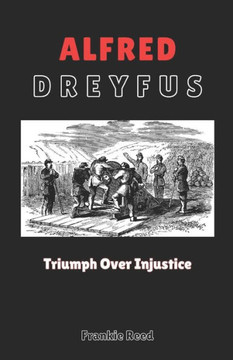 Alfred Dreyfus: Triumph Over Injustice.