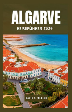 Algarve Reiseführer 2024: Erleben Sie Portugals wichtigstes Reiseziel und Kultur