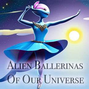 Alien Ballerinas Of Our Universe