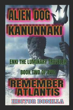 Alien Dog Kanunnaki: Enki the Luminary Traveler: Book Two of Two - Remember Atlantis