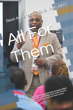All For Them: A Short Leadership Handbook Written to Prepare Black Men School Leaders for Guiding Their Staffs Towards Being Black B