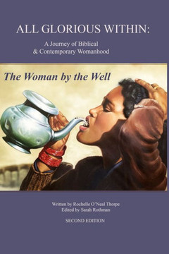 All Glorious Within.: The Woman by the Well All Glorious Within.: The Woman by the Well