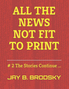 All The News NOT Fit To Print: # 2 The Stories Continue ... All The News NOT Fit To Print: # 2 The Stories Continue ...
