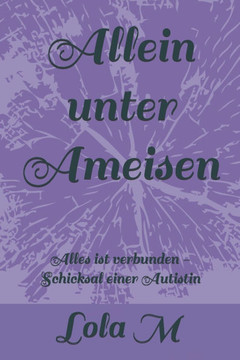 Allein unter Ameisen: Alles ist verbunden - Schicksal einer Autistin