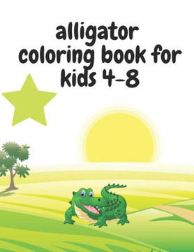 alligator coloring book for kids 4-8: Learn Fun Facts, Practice Handwriting and Color Hand Drawn Illustrations...