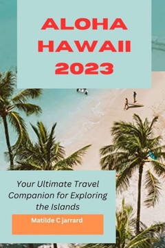 Aloha Hawaii 2023: Your Ultimate Travel Companion for Exploring the Islands