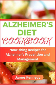 Alzheimer's Diet Cookbook: Nourishing Recipes for Alzheimer's Prevention and Management