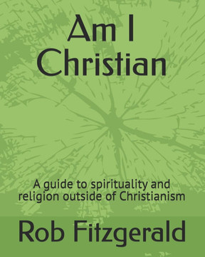 Am I Christian: A guide to spirituality and religion outside of Christianism