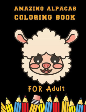 Amazing alpacas Coloring Book for adult: A Funny Coloring Book for kids and Adults: A Coloring Book for Animal Lovers for Stress Relief & Relaxation