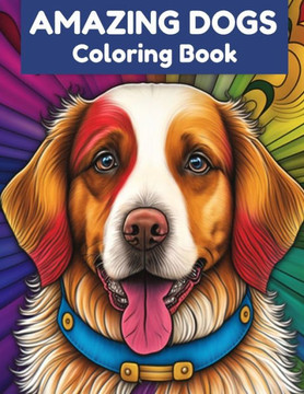 Amazing Dogs Coloring Book: Relax and Unwind With 40 Stress Relieving Designs For Dog Lovers
