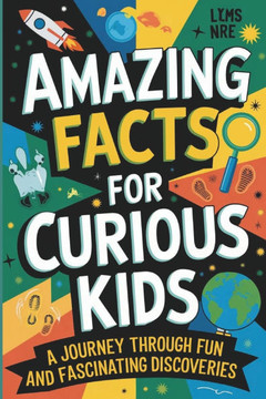 Amazing Facts for Curious Kids: A Journey Through Fun and Fascinating Discoveries
