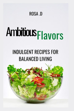 Ambitious Flavors: Indulgent Recipes for Balanced Living