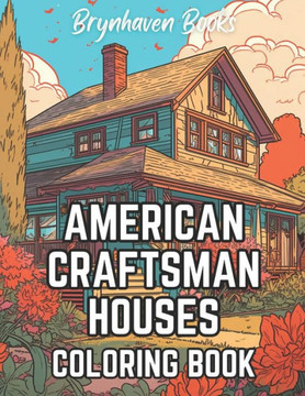American Craftsman Houses Coloring Book: Adult Architectural Coloring Book For Fun and Relaxation