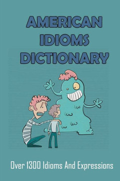 American Idioms Dictionary: Over 1300 Idioms And Expressions