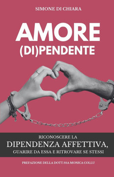 Amore (Di)Pendente: Riconoscere la dipendenza affettiva, guarire da essa e ritrovare se stessi