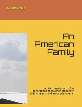 An American Family: A brief description of five generations of an American family, their interests and accomplishments.