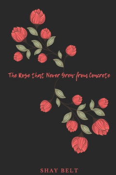 The Rose That Never Grew From Concrete
