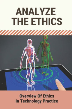Analyze The Ethics: Overview Of Ethics In Technology Practice: Ethical Dimensions