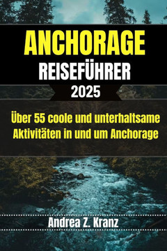 Anchorage Reiseführer: Über 55 coole und unterhaltsame Aktivitäten in und um Anchorage