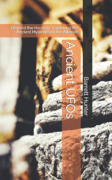 Ancient UFOs: Beyond the Horizon - Exploring the Ancient Mysteries of the Afterlife