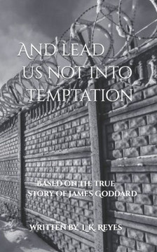 And lead us not into Temptation: Based on the true story of James Goddard