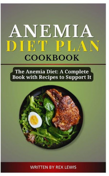 Anemia Diet Plan Cook Book: The Anemia Diet: A Complete Book with Recipes to Support It