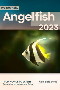 Angelfish: From Novice to Expert. Comprehensive Aquarium Fish Guide