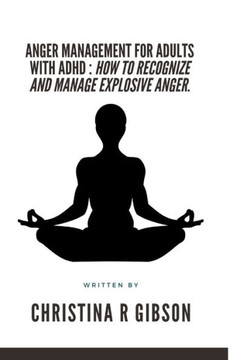 Anger Management for Adults with ADHD: How To Recognize And Manage Explosive Anger.